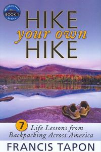Hike Your Own Hike: 7 Life Lessons from Backpacking Across America (Wanderlearn) by Francis Tapon