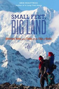 Small Feet Big Land: Adventure, Home, and Family on the Edge of Alaska