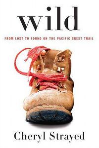 Wild: From Lost to Found on the Pacific Crest Trail by Cheryl Strayed