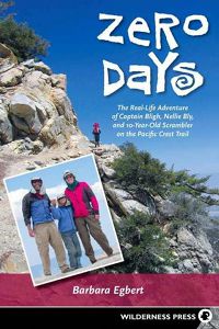 Zero Days: The Real Life Adventure of Captain Bligh, Nellie Bly, and 10-year-old Scrambler on the Pacific Crest Trail by Barbara Egbert Zero Days: The Real Life Adventure of Captain Bligh, Nellie Bly, and 10-year-old Scrambler on the Pacific Crest Trail by Barbara Egbert